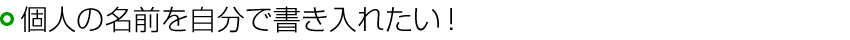個人の名前を自分で書き入れたい！